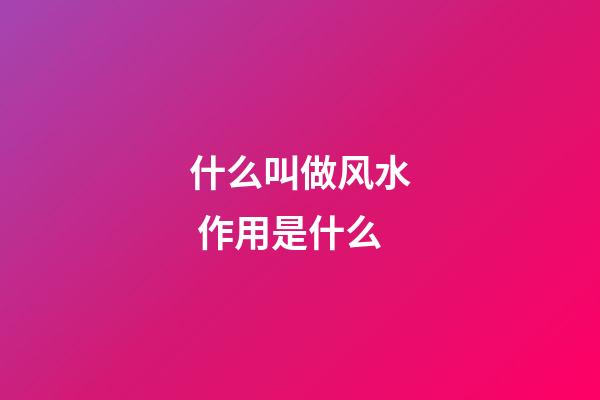 什么叫做风水 作用是什么